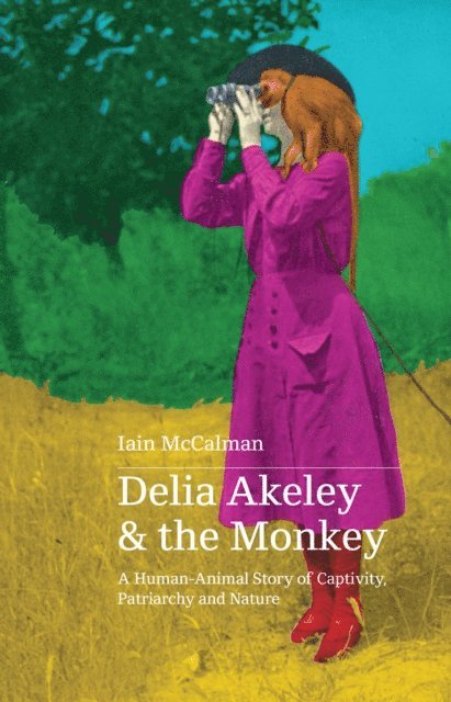 Iain McCalman - Delia Akeley and the Monkey, E-bok