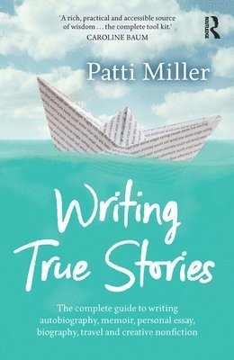 Patti Miller - Writing True Stories: The complete guide to writing autobiography, memoir, personal essay, biography, travel and creative nonfiction, Häftad