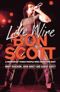 Live Wire: Bon Scott: A Memoir by Three People Who Knew Him Best