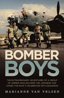 Marianne van Velzen - Bomber Boys: The Extraordinary Adventures of a Group of Airmen Who Escaped the Japanese and Became the Raaf's Celebrated 18th Squadron, Häftad. Tillgänglighet: Lägg i varukorg