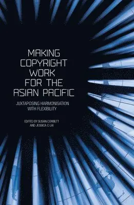 Susan Corbett, Jessica Lai - Making Copyright Work for the Asian Pacific: Juxtaposing Harmonisation with Flexibility, Häftad. Tillgänglighet: Lägg i varukorg