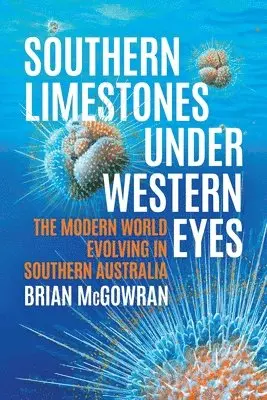 Brian McGowran - Southern Limestones under Western Eyes: The Modern World Evolving in Southern Australia, Häftad. Tillgänglighet: Lägg i varukorg