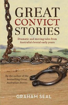 Graham Seal - Great Convict Stories: Dramatic and Moving Tales from Australia's Brutal Early Years, Häftad