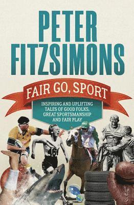 Peter Fitzsimons - Fair Go, Sport: Inspiring and Uplifting Tales of the Good Folks, Great Sportsmanship and Fair Play, Häftad