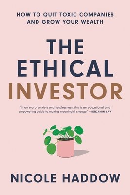 Nicole Haddow - The Ethical Investor: How to Quit Toxic Companies and Grow Your Wealth, Häftad