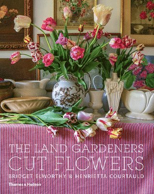 Bridget Elworthy, Henrietta Courtauld - The Land Gardeners: Cut Flowers, Inbunden