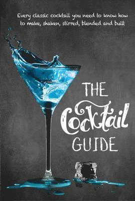 New Holland Publishers - The Cocktail Guide: Every Classic Cocktail You Need to Know How to Make, Shaken, Stirred, Blended and Built, Inbunden