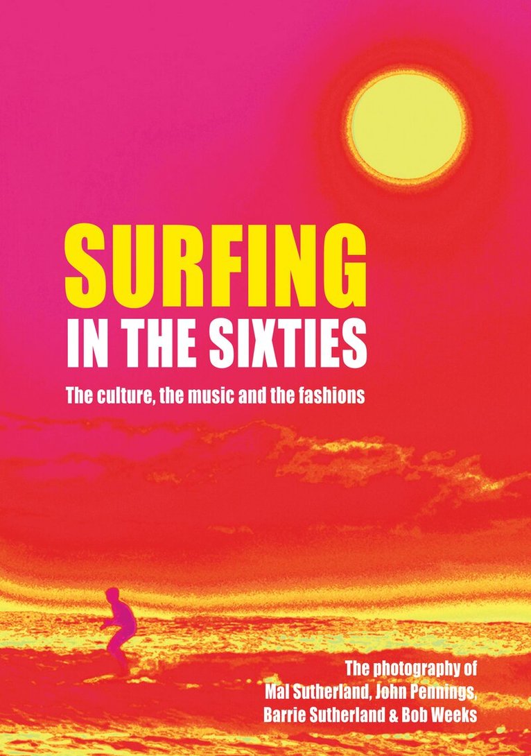 Barrie Sutherland, Mal Sutherland, Bob Weeks, John Pennings - Surfing in the Sixties, Inbunden
