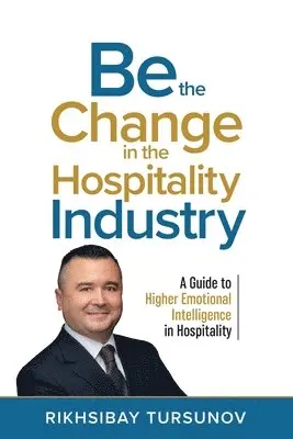 Rikhsibay Tursunov - Be the Change in the Hospitality Industry, Häftad. Tillgänglighet: Lägg i varukorg