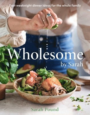 Sarah Pound - Wholesome by Sarah: Fast Weeknight Dinner Ideas for the Whole Family, Häftad
