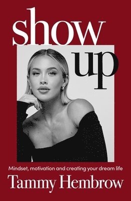 Tammy Hembrow - Show Up: Mindset, Motivation and Creating Your Dream Life, Häftad
