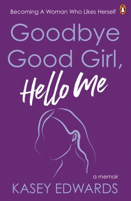 Kasey Edwards - Goodbye Good Girl, Hello Me, E-bok
