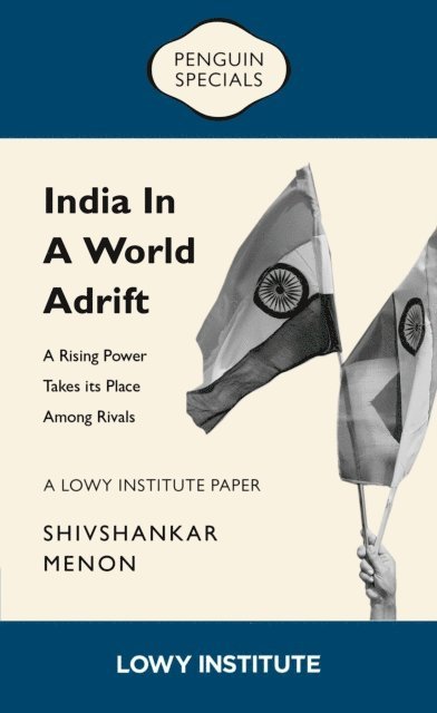 Shivshankar Menon - India in a World Adrift: A Rising Power Takes its Place Among Rivals | A Lowy Institute Paper: Penguin Special, E-bok
