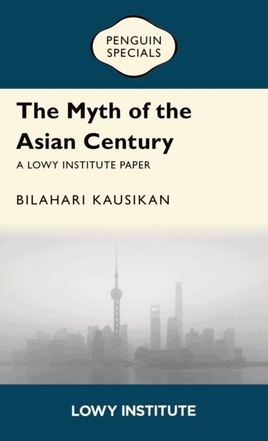 Bilahari Kausikan - Myth of the Asian Century | A Lowy Institute Paper: Penguin Special, E-bok