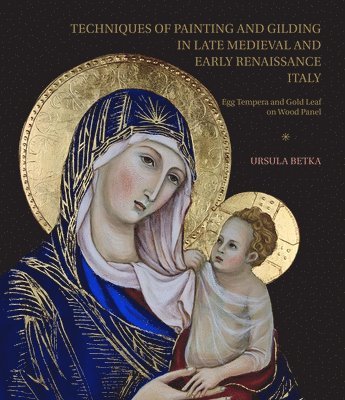 Ursula Betka - Techniques of Painting and Gilding in Late Medieval and Early Renaissance Italy, Inbunden