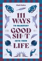 Matt Galea - 111 Ways to Manifest Good Sh*t Into Your Life, Inbunden. Tillgänglighet: Kommande
