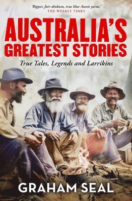 Graham Seal - Australia's Greatest Stories: True Tales, Legends and Larrikins, Häftad. Tillgänglighet: Lägg i varukorg