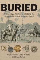 Heather Burke, Lynley A. a. Wallis - Buried: Archaeology, frontier conflict and the Queensland Native Mounted Police, Inbunden