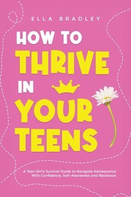 Ella Bradley - How to Thrive in Your Teens, Häftad