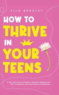 Ella Bradley - How to Thrive in Your Teens, Inbunden