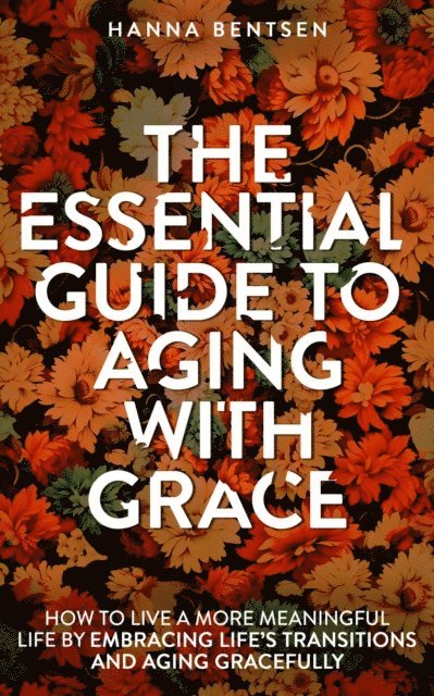 Hanna Bentsen - Essential Guide to Aging With Grace, E-bok