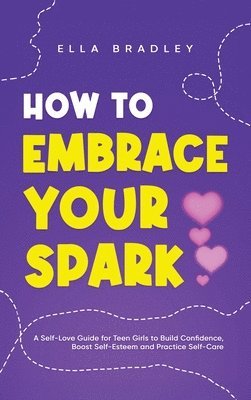 Ella Bradley - How to Embrace Your Spark, Inbunden