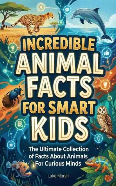 Luke Marsh - Incredible Animal Facts for Smart Kids: The Ultimate Collection of Facts About Animals For Curious Minds, E-bok