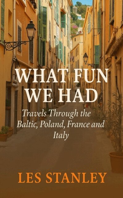 Les Stanley - What Fun We Had: Travels Through the Baltic, Poland, France and Italy, E-bok