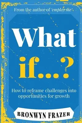 Bronwyn Frazer - What If...? How to reframe challenges into opportunities for growth, Häftad. Tillgänglighet: Lägg i varukorg