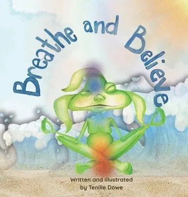 Tenille Dowe - Breathe and Believe, Inbunden. Tillgänglighet: Lägg i varukorg
