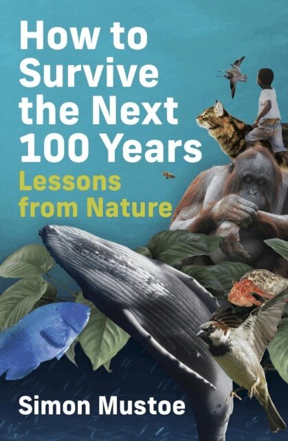 Simon Mustoe - How to Survive the Next 100 Years: Lessons from Nature, E-bok