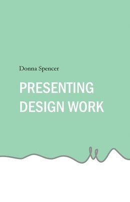 Donna Spencer - Presenting Design Work, Häftad