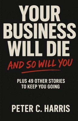 Peter C Harris - Your business will die, and so will you, Häftad. Tillgänglighet: Lägg i varukorg