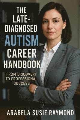 Arabela Susie Raymond - Late-Diagnosed Autism Career Handbook, Häftad. Tillgänglighet: Lägg i varukorg
