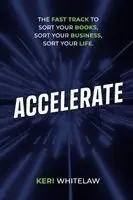 Keri Whitelaw - Accelerate: The Fast Track to Sort Your Books, Sort Your Business, Sort Your Life, Häftad. Tillgänglighet: Lägg i varukorg