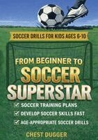 Chest Dugger - From Beginner to Soccer Superstar - Soccer Drills for Kids Ages 6-10, Häftad. Tillgänglighet: Lägg i varukorg