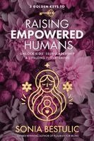 Sonia Bestulic - 5 Golden Keys to Raising Empowered Humans, Häftad