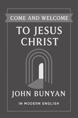 John Bunyan, Ben Johanson - Come and Welcome to Jesus Christ (Modern English Translation), Häftad