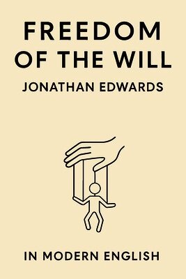 Jonathan Edwards, Ben Johanson - Freedom of the Will (In Modern English), Häftad