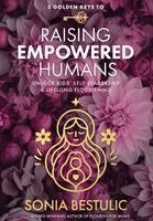 Sonia Bestulic - 5 Golden Keys to Raising Empowered Humans, Inbunden