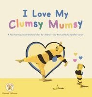 Hannah Johnson - I Love My Clumsy Mumsy: A heartwarming social-emotional story for children - and their perfectly imperfect carers, Inbunden