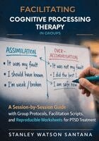 Stanley Watson Santana - Facilitating Cognitive Processing Therapy in Groups: A Session-by-Session Guide with Group Protocols, Facilitation Scripts, and Reproducible Worksheet, Häftad