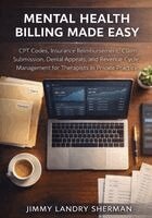 Jimmy Landry Sherman - Mental Health Billing Made Easy: CPT Codes, Insurance Reimbursement, Claim Submission, Denial Appeals, and Revenue Cycle Management for Therapists in, Häftad