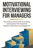 Peter Irvin Cox - Motivational Interviewing for Managers: The Evidence-Based Guide to Coaching Conversations That Transform Employee Performance and Engagement, Häftad