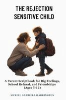 Muriel Gabriela Harrington - The Rejection Sensitive Child: A Parent Scriptbook for Big Feelings, School Refusal, and Friendships (Ages 5-12), Häftad