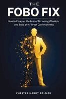 Chester Harry Palmer - The FOBO Fix: How to Conquer the Fear of Becoming Obsolete and Build an AI-Proof Career Identity, Häftad