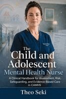 Theo Seki - The Child and Adolescent Mental Health Nurse: A Clinical Handbook for Assessment, Risk, Safeguarding, and Evidence-Based Care in CAMHS, Häftad