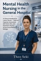 Theo Seki - Mental Health Nursing in the General Hospital: A Clinical Handbook for Liaison Nurses - Delirium, Capacity Assessment, Self-Harm, Risk, and Psychiatri, Häftad