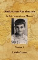 Louis Green - Antipodean Renaissance. Volume 1: An Intergenerational Memoir, Inbunden