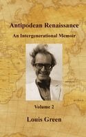 Louis Green - Antipodean Renaissance. Volume 2: An Intergenerational Memoir, Inbunden